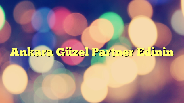 Ankara Güzel Partner Edinin