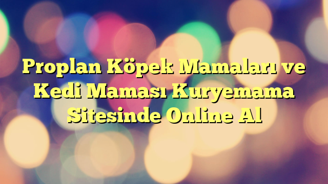 Proplan Köpek Mamaları ve Kedi Maması Kuryemama Sitesinde Online Al